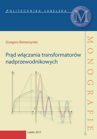 Prąd włączania transformatorów nadprzewodnikowych Grzegorz Komarzyniec - okladka książki