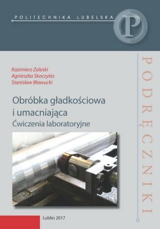 Obróbka gładkościowa i umacniająca. Ćwiczenia laboratoryjne Kazimierz Zaleski, Agnieszka Skoczylas, Stanisław Bławucki - okladka książki