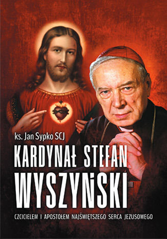 Kardynał Stefan Wyszyński. Czcicielem i apostołem Najświętszego Serca Jezusowego ks. Jan Sypko SCJ - okladka książki