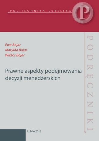 Prawne aspekty podejmowaniadecyzji menedżerskich Ewa Bojar, Matylda Bojar, Wiktor Bojar - okladka książki
