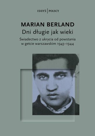 Dni długie jak wieki Świadectwo z ukrycia od powstania w getcie warszawskim 19431944 Marian Berland - okladka książki