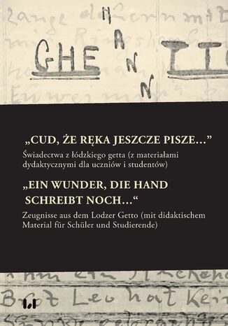 "Cud, że ręka jeszcze pisze...". Świadectwa z łódzkiego getta z materiałami dydaktycznymi dla uczniów i studentów Krystyna Radziszewska, Sascha Feuchert, Hans-Jürgen Bömelburg, Monika Kucner - okladka książki