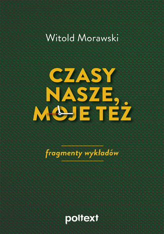 Czasy nasze, moje też: fragmenty wykładów Witold Morawski - okladka książki