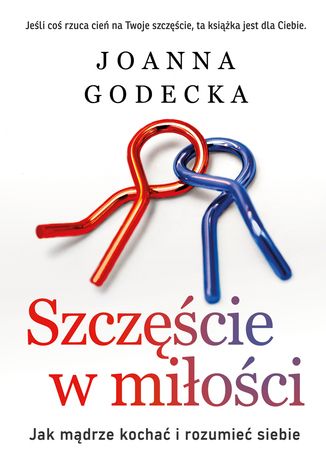 Szczęście w miłości. Jak mądrze kochać i rozumieć siebie Joanna Godecka - okladka książki