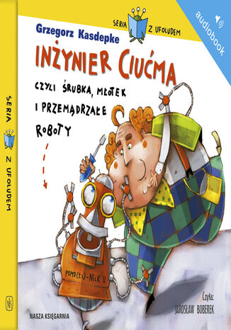 Inżynier Ciućma, czyli śrubka, młotek i przemądrzałe roboty Grzegorz Kasdepke - okladka książki
