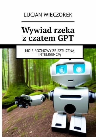 Wywiad rzeka z czatem GPT Lucjan Wieczorek - okladka książki