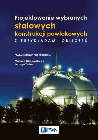 Projektowanie wybranych stalowych konstrukcji powłokowych z przykładami obliczeń Marian Giżejowski, Jerzy Ziółko - okladka książki