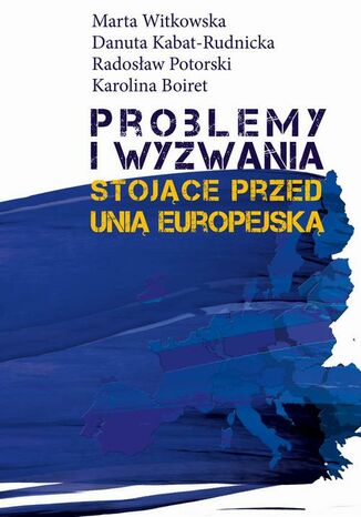 Problemy i wyzwania stojące przed Unią Europejską Marta Witkowska, Danuta Kabat-Rudnicka, Radosław Potorski, Karolina Boiret - okladka książki