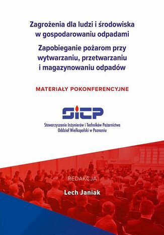 Zagrożenia dla ludzi i środowiska w gospodarowaniu odpadami. Zapobieganie pożarom przy wytwarzaniu, przetwarzaniu i magazynowaniu odpadów  materiały pokonferencyjne Lech Janiak - okladka książki