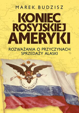 Koniec rosyjskiej Ameryki Marek Budzisz - okladka książki