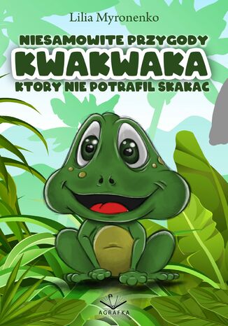 Niesamowite przygody Kwakwaka który nie potrafił skakać Lilia Myronenko - okladka książki