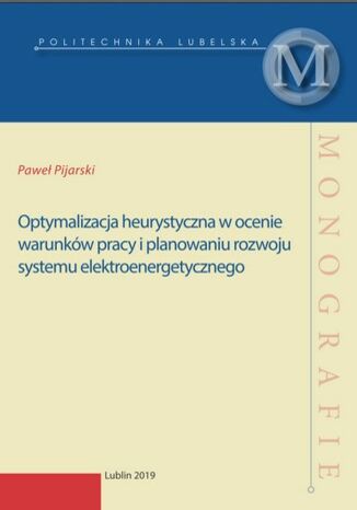 Optymalizacja heurystyczna w ocenie warunków pracy i planowania rozwoju systemu elektroenergetycznego Paweł Pijarski - okladka książki