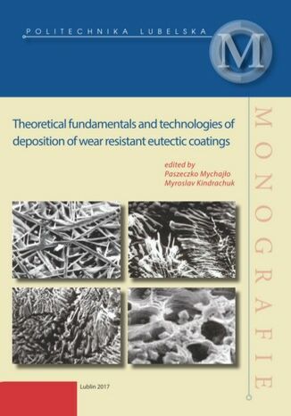 Theoretical fundamentals and technologies of desposition of wear resistant eutectic coatings Mychajło Paszeczko, Myroslav Kindrachuk (red.) - okladka książki