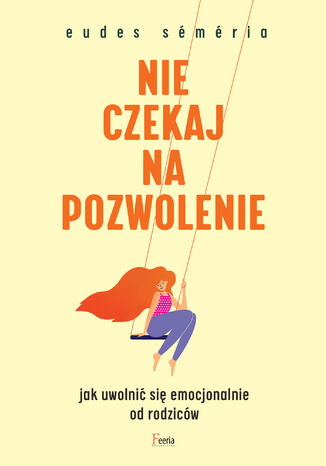 Nie czekaj na pozwolenie. Jak uwolnić się emocjonalnie od rodziców Eudes Séméria - okladka książki