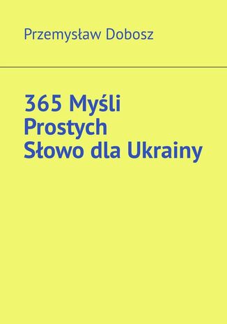 365 Myśli Prostych. Słowo dla Ukrainy Przemysław Dobosz - okladka książki