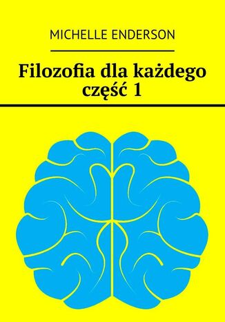 Filozofia dla każdego. Część 1 Michelle Enderson - okladka książki