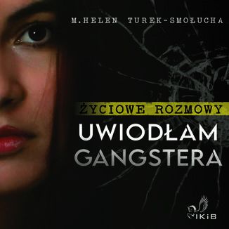 Życiowe Rozmowy. Uwiodłam gangstera M. Helen Turek-Smołucha - okladka książki