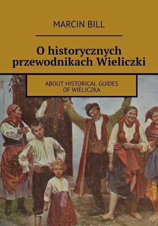 O historycznych przewodnikach Wieliczki Marcin Bill - okladka książki