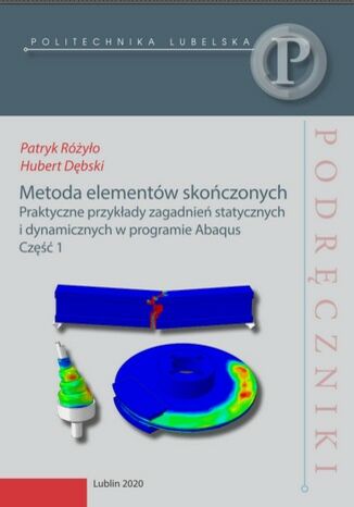 Metoda elementów skończonych. Praktyczne przykłady zagadnień statycznych i dynamicznych w programie Abaqus. Część 1 Patryk Różyło, Hubert Dębski - okladka książki