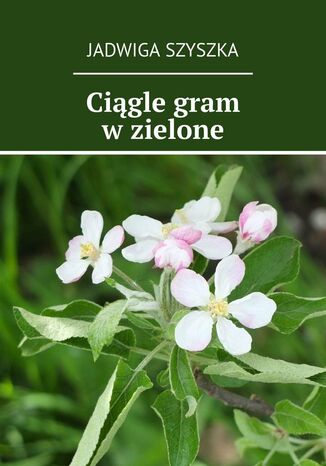 Ciągle gram w zielone Jadwiga Szyszka - okladka książki