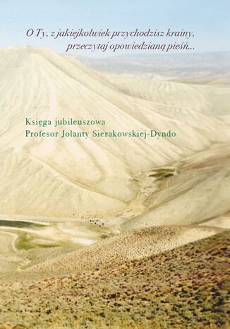 O Ty, z jakiejkolwiek przychodzisz krainy, przeczytaj opowiedzianą pieśń Sylwia Surdykowska-Konieczny, Magdalena Rodziewicz, Mirosław Michalak, Piotr Bachtin - okladka książki