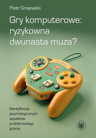 Gry komputerowe: ryzykowna dwunasta muza? Piotr Grajewski - okladka książki