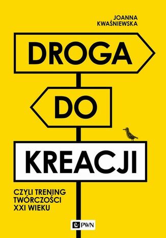 Droga do kreacji, czyli trening twórczości XXI wieku Joanna Kwaśniewska - okladka książki