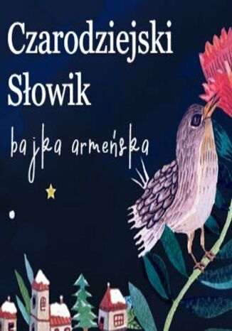 Czarodziejski Słowik. Baśń Armeńska Małgorzata Cudak - okladka książki