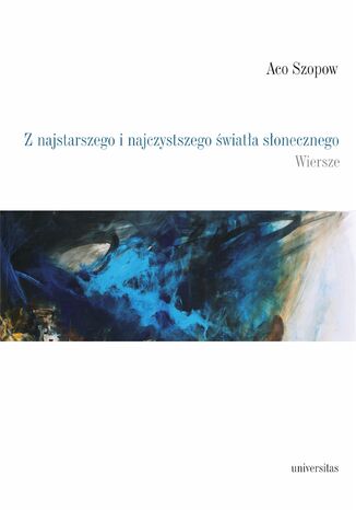 Z najstarszego i najczystszego światła słonecznego / &#1054;&#1076; &#1085;&#1072;&#1112;&#1089;&#1090;&#1072;&#1088;&#1072; &#1080; &#1085;&#1072;&#1112;&#1095;&#1080;&#1089;&#1090;&#1072; &#1089;&#1086;&#1085;&#1095;&#1077;&#1074;&#1080;&#1085;&#1072; Aco Szopow - okladka książki