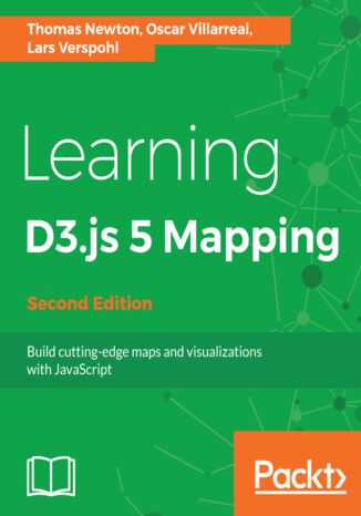 Learning D3.js 5 Mapping. Build cutting-edge maps and visualizations with JavaScript  - Second Edition Thomas Newton, Oscar Villarreal, Lars Verspohl - okladka książki
