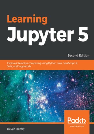 Learning Jupyter 5. Explore interactive computing using Python, Java, JavaScript, R, Julia, and JupyterLab - Second Edition Dan Toomey - okladka książki