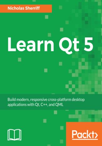 Learn QT 5. Build modern, responsive cross-platform desktop applications with Qt, C++, and QML Nicholas Sherriff - okladka książki