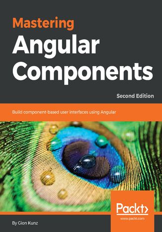 Mastering Angular Components. Build component-based user interfaces with Angular - Second Edition Gion Kunz - okladka książki