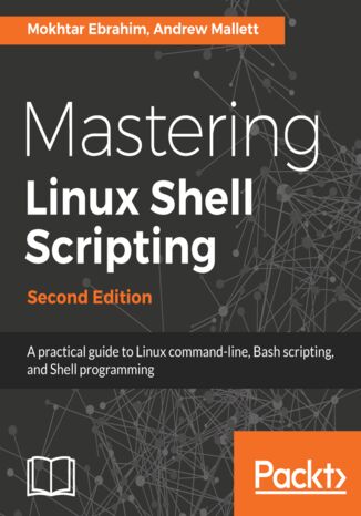 Mastering Linux Shell Scripting. A practical guide to Linux command-line, Bash scripting, and Shell programming - Second Edition Mokhtar Ebrahim, Andrew Mallett - okladka książki