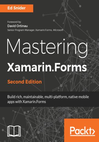 Mastering Xamarin.Forms. Build rich, maintainable, multi-platform, native mobile apps with Xamarin.Forms - Second Edition Ed Snider - okladka książki