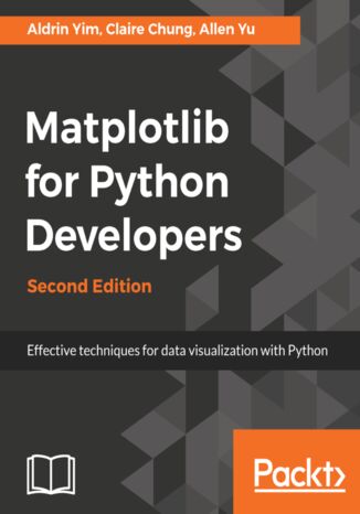 Matplotlib for Python Developers. Effective techniques for data visualization with Python - Second Edition Aldrin Yim, Claire Chung, Allen Yu - okladka książki
