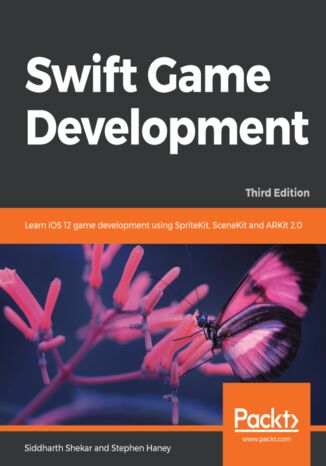 Swift Game Development. Learn iOS 12 game development using SpriteKit, SceneKit and ARKit 2.0 - Third Edition Siddharth Shekar, Stephen Haney - okladka książki