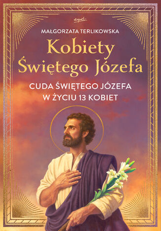 Kobiety Świętego Józefa. Cuda świętego Józefa w życiu 13 kobiet Małgorzata Terlikowska - okladka książki