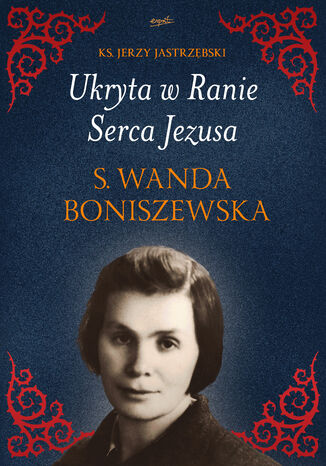 Ukryta w Ranie Serca Jezusa. s. Wanda Boniszewska ks. Jerzy Jastrzębski - okladka książki