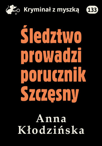 Śledztwo prowadzi porucznik Szczęsny Anna Kłodzińska - okladka książki