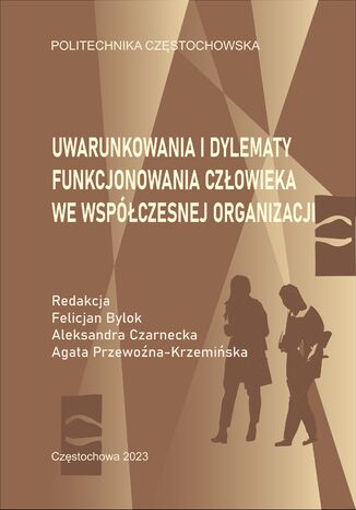 Uwarunkowania i dylematy funkcjonowania człowieka we współczesnej organizacji Felicjan Bylok, Aleksandra Czarnecka, Agata Przewoźna-Krzemińska (red.) - okladka książki