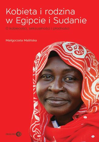 Kobieta i rodzina w Egipcie i Sudanie. O kobiecości, seksualności i płodności Małgorzata Malińska - okladka książki