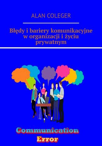 Błędy i bariery komunikacyjne w organizacji i życiu prywatnym Alan Coleger - okladka książki