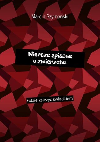 Wiersze spisane o zmierzchu Marcin Szymański - okladka książki