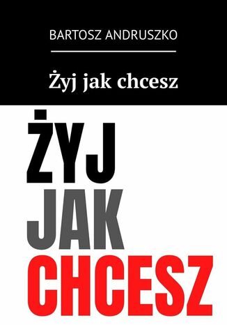 Żyj jak chcesz Bartosz Andruszko - okladka książki