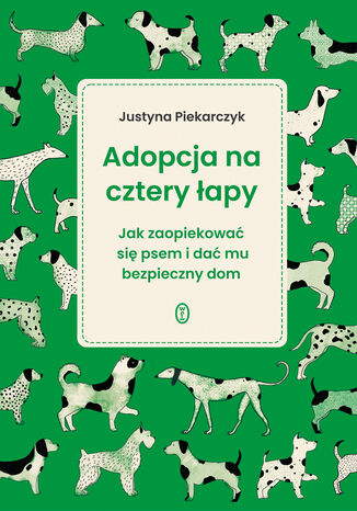Adopcja na cztery łapy. Jak zaopiekować się psem i dać mu bezpieczny dom Justyna Piekarczyk - okladka książki