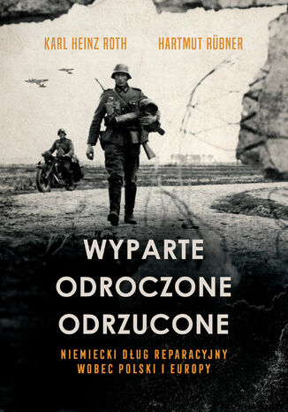 Wyparte, odroczone, odrzucone. Niemiecki dług reparacyjny wobec Polski i Europy Karl Heinz Roth, Hartmut Rübner - okladka książki