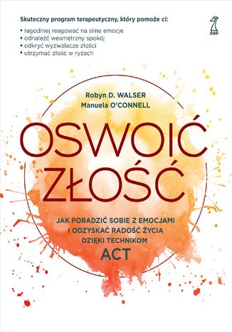 Oswoić złość. Jak poradzić sobie z emocjami i odzyskać radość życia dzięki technikom ACT Manuela OConnell, Robyn D. Walser - okladka książki