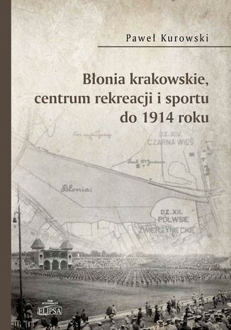 Błonia krakowskie centrum rekreacji i sportu do 1914 roku Paweł Kurowski - okladka książki