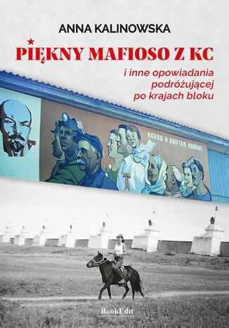 Piękny mafioso z KC i inne opowiadania podróżującej po krajach bloku Anna Kalinowska - okladka książki